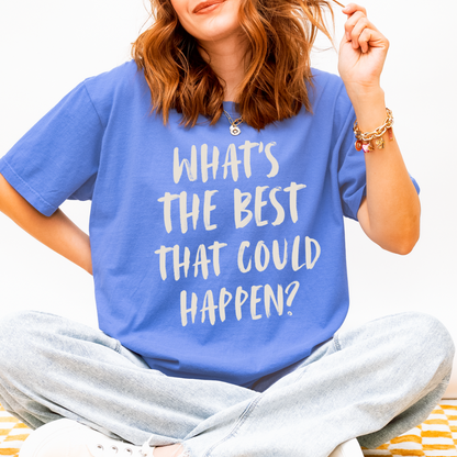 What’s The Best That Could Happen? Inspirational Graphic Tee | Positive Mindset Shirt | Trendy Motivational T-Shirt | Comfort Colors Style Tee