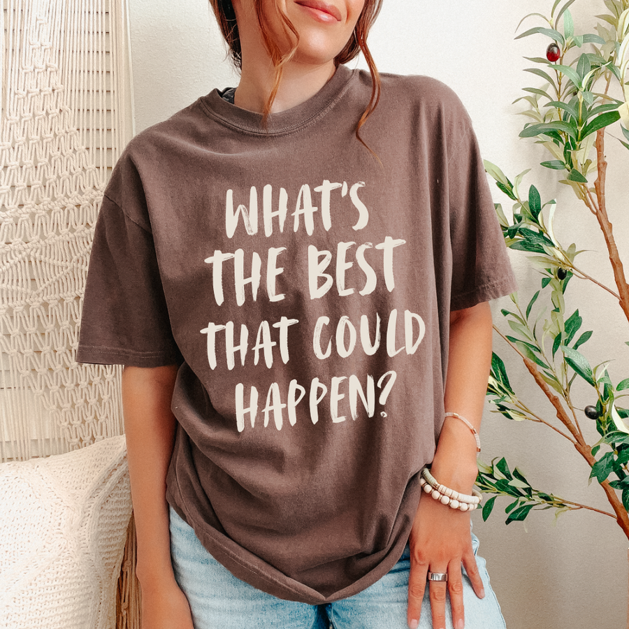 What’s The Best That Could Happen? Inspirational Graphic Tee | Positive Mindset Shirt | Trendy Motivational T-Shirt | Comfort Colors Style Tee
